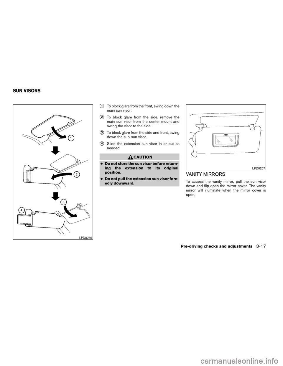 NISSAN ARMADA 2006 1.G Owners Manual s1To block glare from the front, swing down the
main sun visor.
s2To block glare from the side, remove the
main sun visor from the center mount and
swing the visor to the side.
s3To block glare from t NISSAN ARMADA 2006 1.G Owners Manual s1To block glare from the front, swing down the
main sun visor.
s2To block glare from the side, remove the
main sun visor from the center mount and
swing the visor to the side.
s3To block glare from t