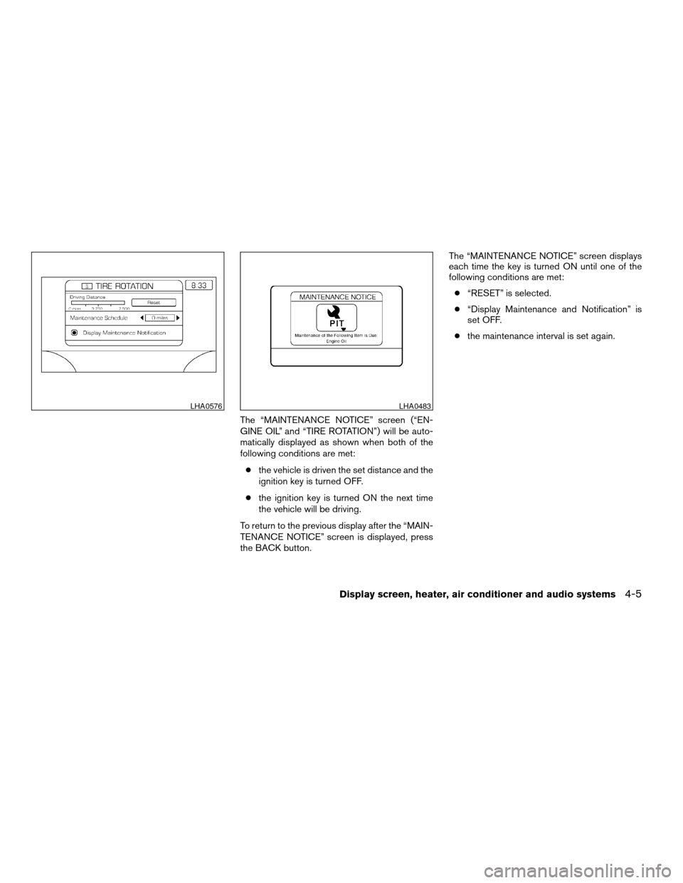 NISSAN ARMADA 2006 1.G Owners Manual The “MAINTENANCE NOTICE” screen (“EN-
GINE OIL” and “TIRE ROTATION”) will be auto-
matically displayed as shown when both of the
following conditions are met:
cthe vehicle is driven the se