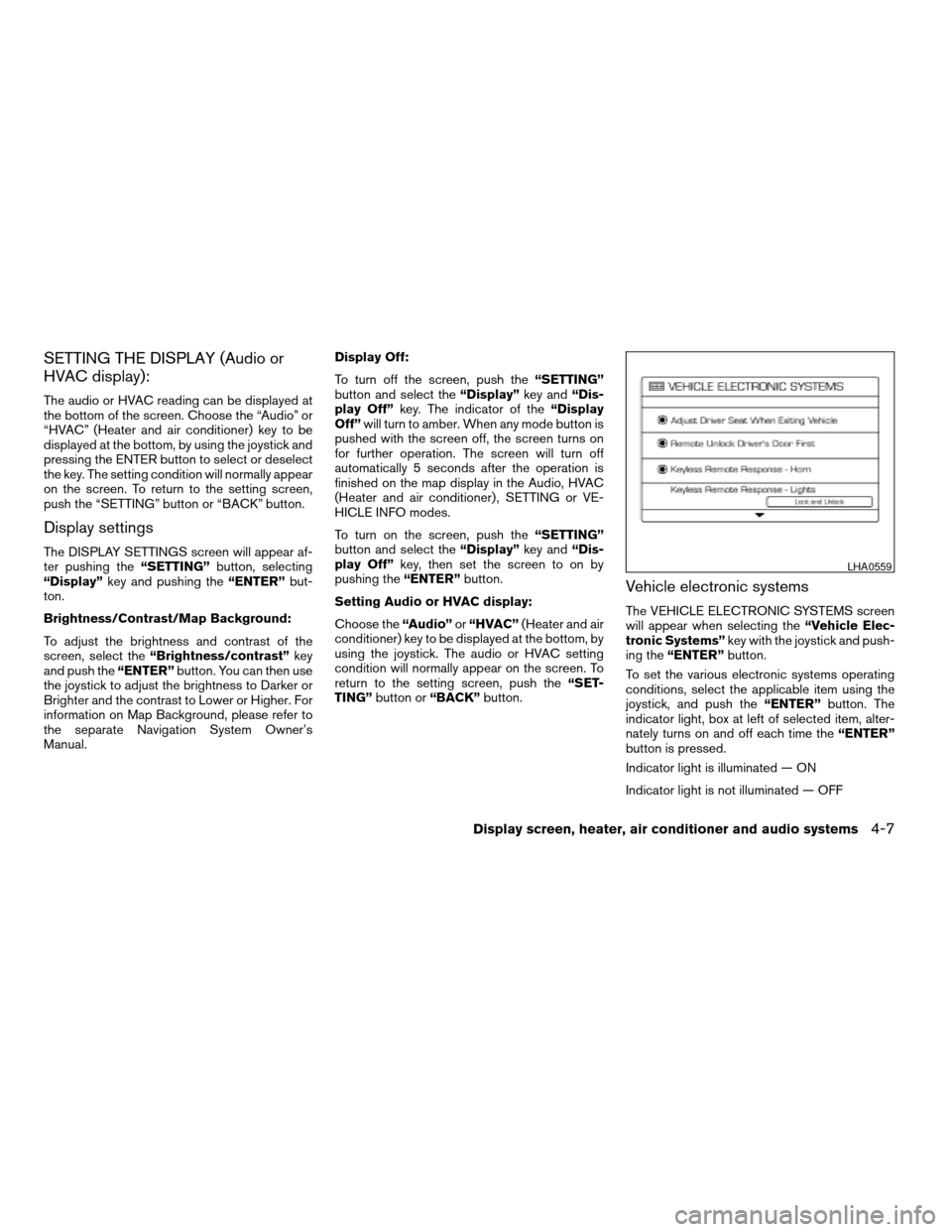 NISSAN ARMADA 2006 1.G Owners Manual SETTING THE DISPLAY (Audio or
HVAC display):
The audio or HVAC reading can be displayed at
the bottom of the screen. Choose the “Audio” or
“HVAC” (Heater and air conditioner) key to be
display