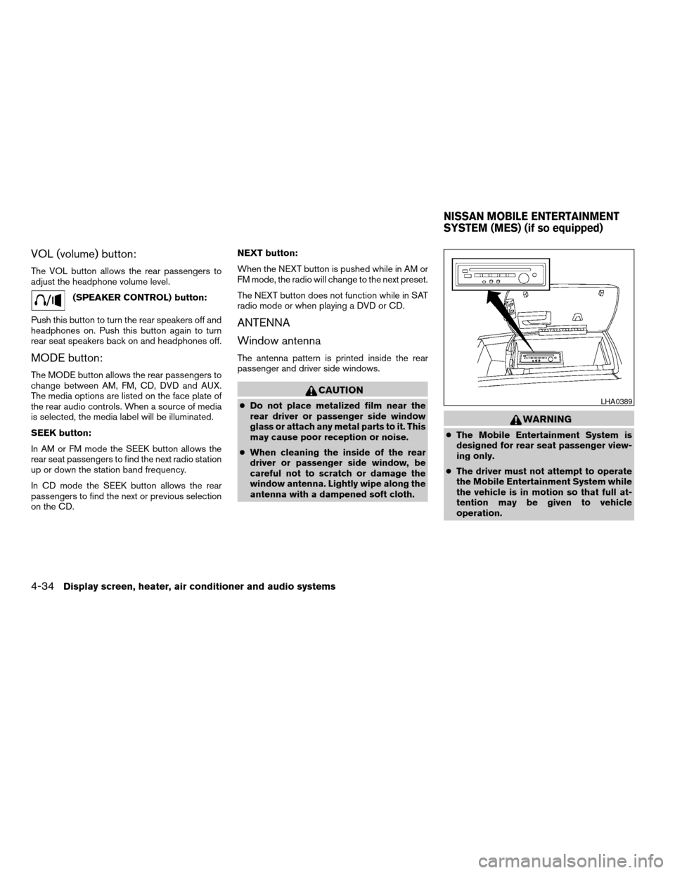 NISSAN ARMADA 2006 1.G Owners Manual VOL (volume) button:
The VOL button allows the rear passengers to
adjust the headphone volume level.
(SPEAKER CONTROL) button:
Push this button to turn the rear speakers off and
headphones on. Push th