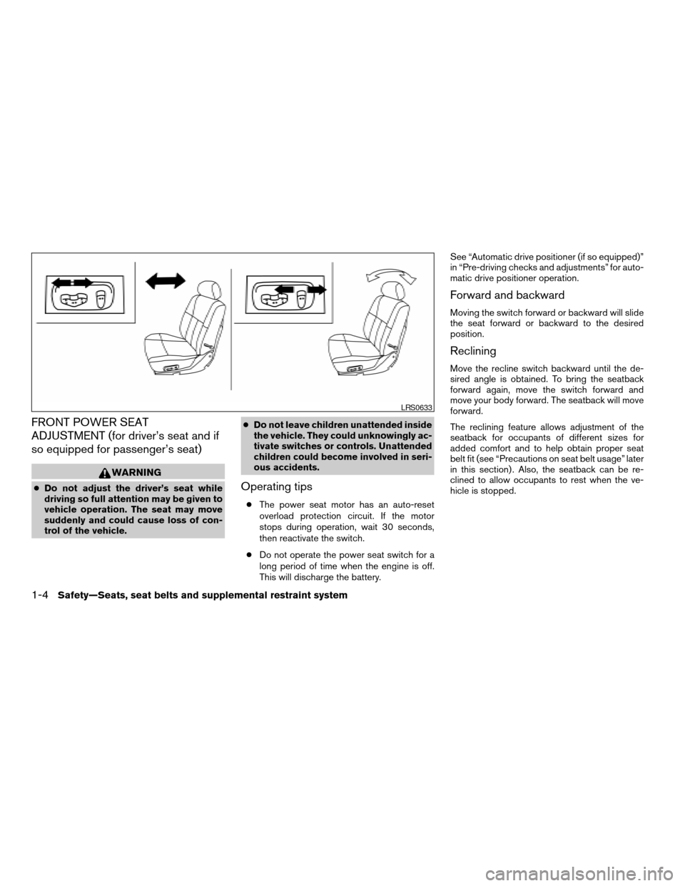 NISSAN ARMADA 2006 1.G Owners Manual FRONT POWER SEAT
ADJUSTMENT (for driver’s seat and if
so equipped for passenger’s seat)
WARNING
cDo not adjust the driver’s seat while
driving so full attention may be given to
vehicle operation NISSAN ARMADA 2006 1.G Owners Manual FRONT POWER SEAT
ADJUSTMENT (for driver’s seat and if
so equipped for passenger’s seat)
WARNING
cDo not adjust the driver’s seat while
driving so full attention may be given to
vehicle operation