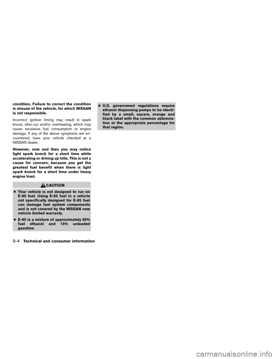 NISSAN ARMADA 2006 1.G Owners Manual condition. Failure to correct the condition
is misuse of the vehicle, for which NISSAN
is not responsible.
Incorrect ignition timing may result in spark
knock, after-run and/or overheating, which may
