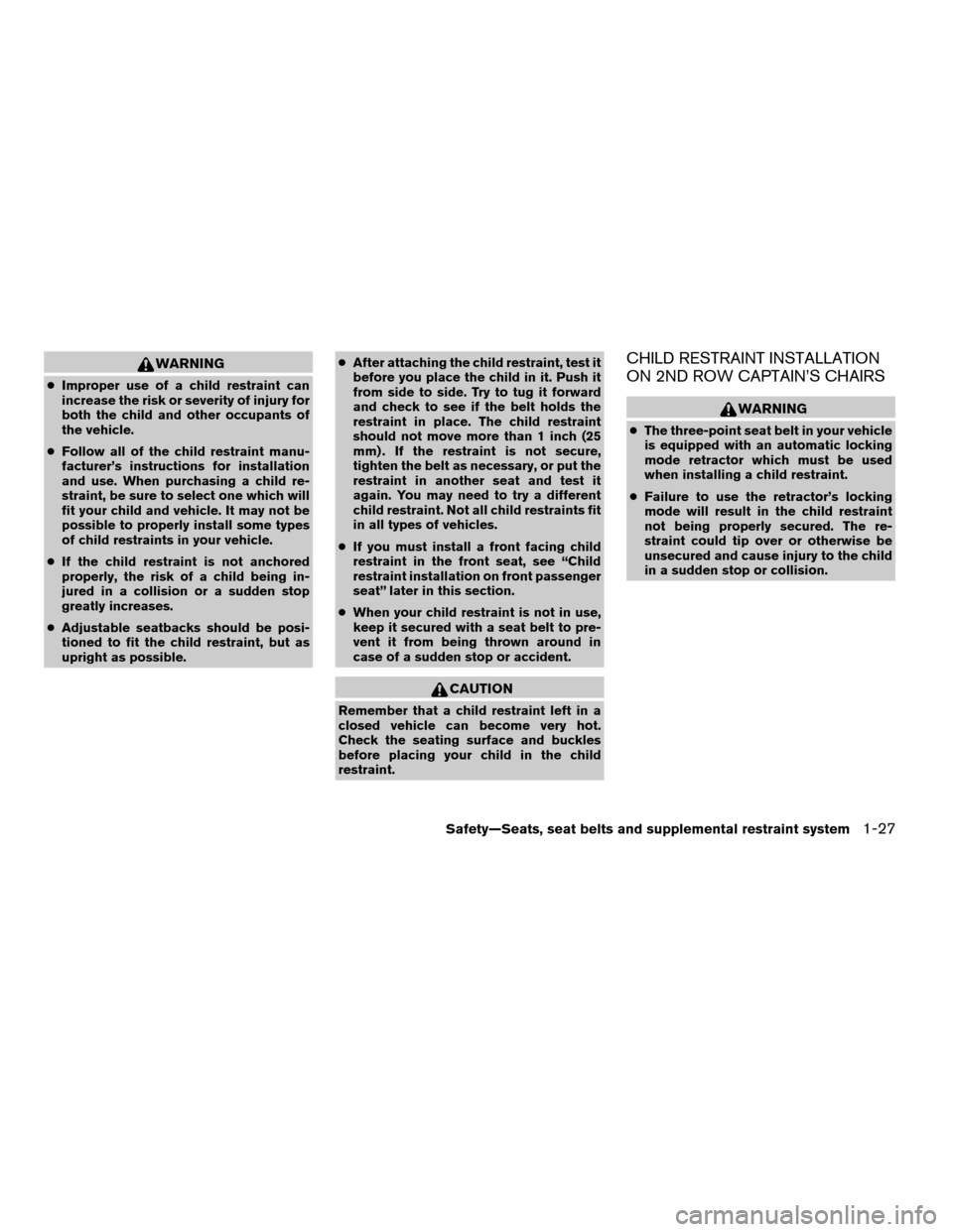 NISSAN ARMADA 2006 1.G Service Manual WARNING
cImproper use of a child restraint can
increase the risk or severity of injury for
both the child and other occupants of
the vehicle.
cFollow all of the child restraint manu-
facturer’s inst