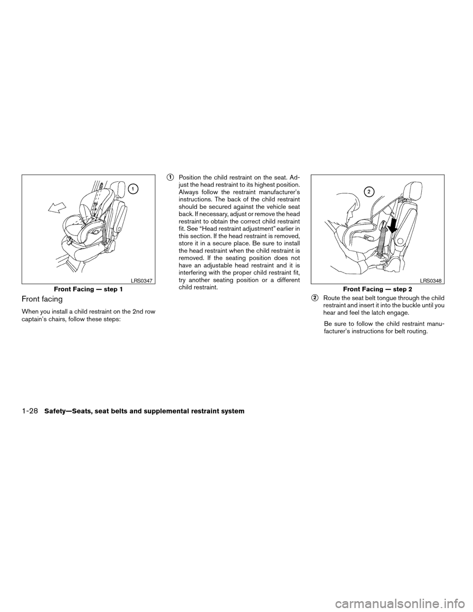 NISSAN ARMADA 2006 1.G Service Manual Front facing
When you install a child restraint on the 2nd row
captain’s chairs, follow these steps:
s1Position the child restraint on the seat. Ad-
just the head restraint to its highest position.
