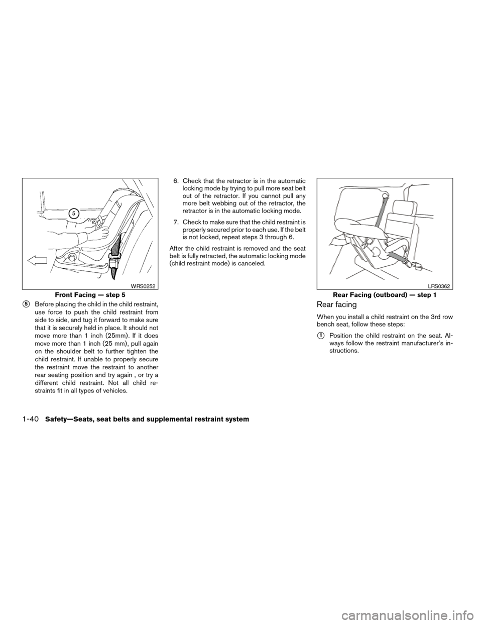 NISSAN ARMADA 2006 1.G Workshop Manual s5Before placing the child in the child restraint,
use force to push the child restraint from
side to side, and tug it forward to make sure
that it is securely held in place. It should not
move more t