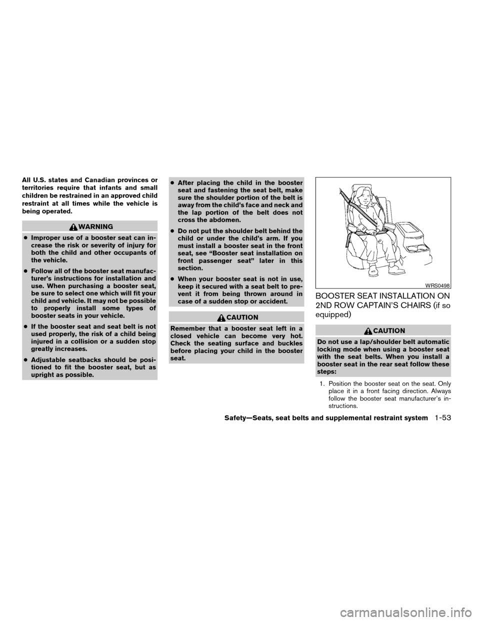 NISSAN ARMADA 2006 1.G Owners Manual All U.S. states and Canadian provinces or
territories require that infants and small
children be restrained in an approved child
restraint at all times while the vehicle is
being operated.
WARNING
cIm