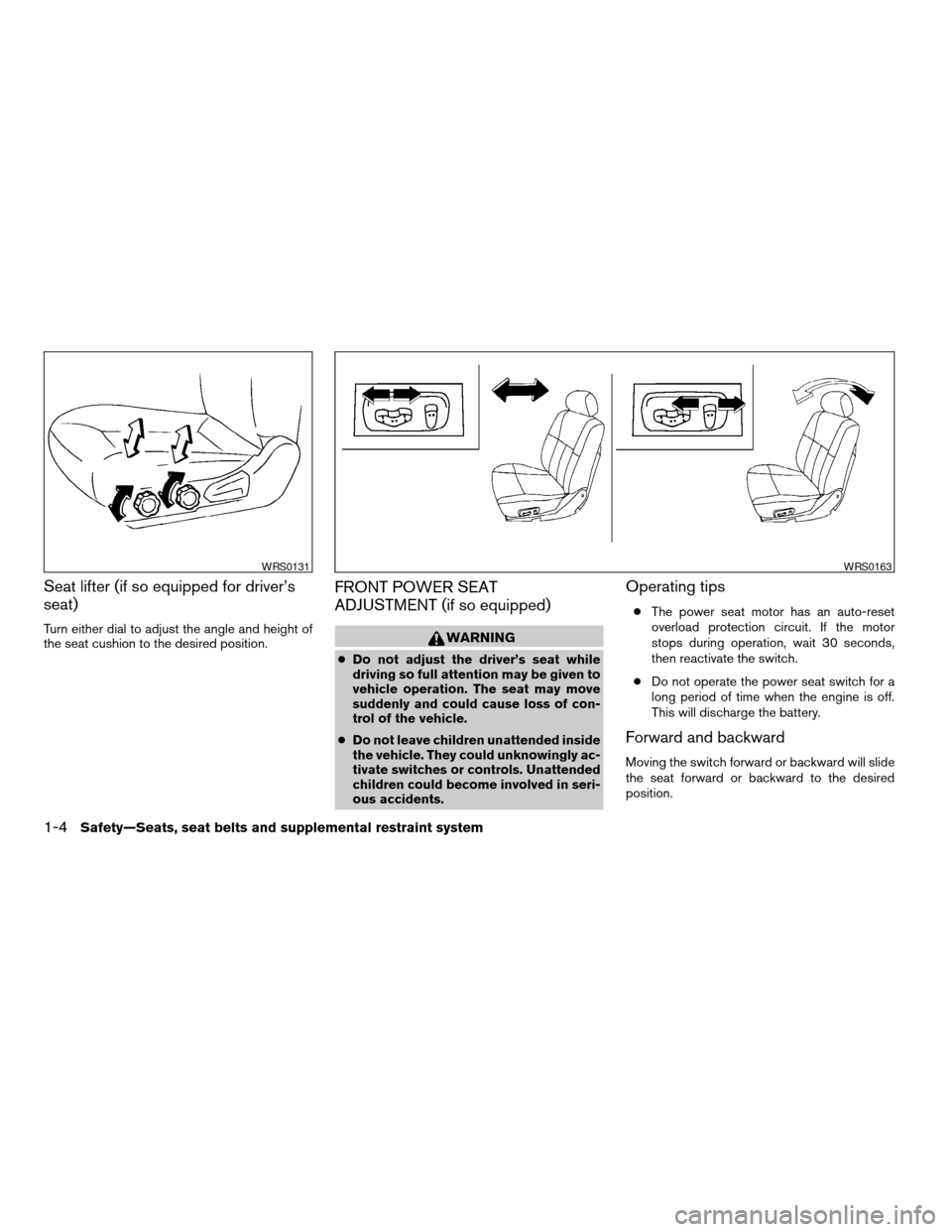NISSAN FRONTIER 2006 D22 / 1.G Owners Manual Seat lifter (if so equipped for driver’s
seat)
Turn either dial to adjust the angle and height of
the seat cushion to the desired position.
FRONT POWER SEAT
ADJUSTMENT (if so equipped)
WARNING
cDo n NISSAN FRONTIER 2006 D22 / 1.G Owners Manual Seat lifter (if so equipped for driver’s
seat)
Turn either dial to adjust the angle and height of
the seat cushion to the desired position.
FRONT POWER SEAT
ADJUSTMENT (if so equipped)
WARNING
cDo n