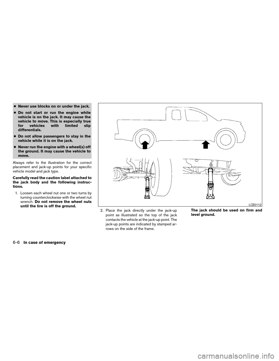 NISSAN FRONTIER 2006 D22 / 1.G Owners Manual cNever use blocks on or under the jack.
cDo not start or run the engine while
vehicle is on the jack. It may cause the
vehicle to move. This is especially true
for vehicles with limited slip
different NISSAN FRONTIER 2006 D22 / 1.G Owners Manual cNever use blocks on or under the jack.
cDo not start or run the engine while
vehicle is on the jack. It may cause the
vehicle to move. This is especially true
for vehicles with limited slip
different