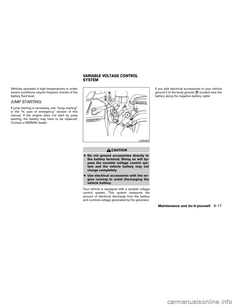 NISSAN FRONTIER 2006 D22 / 1.G Owners Manual Vehicles operated in high temperatures or under
severe conditions require frequent checks of the
battery fluid level.
JUMP STARTING
If jump starting is necessary, see “Jump starting”
in the “In 