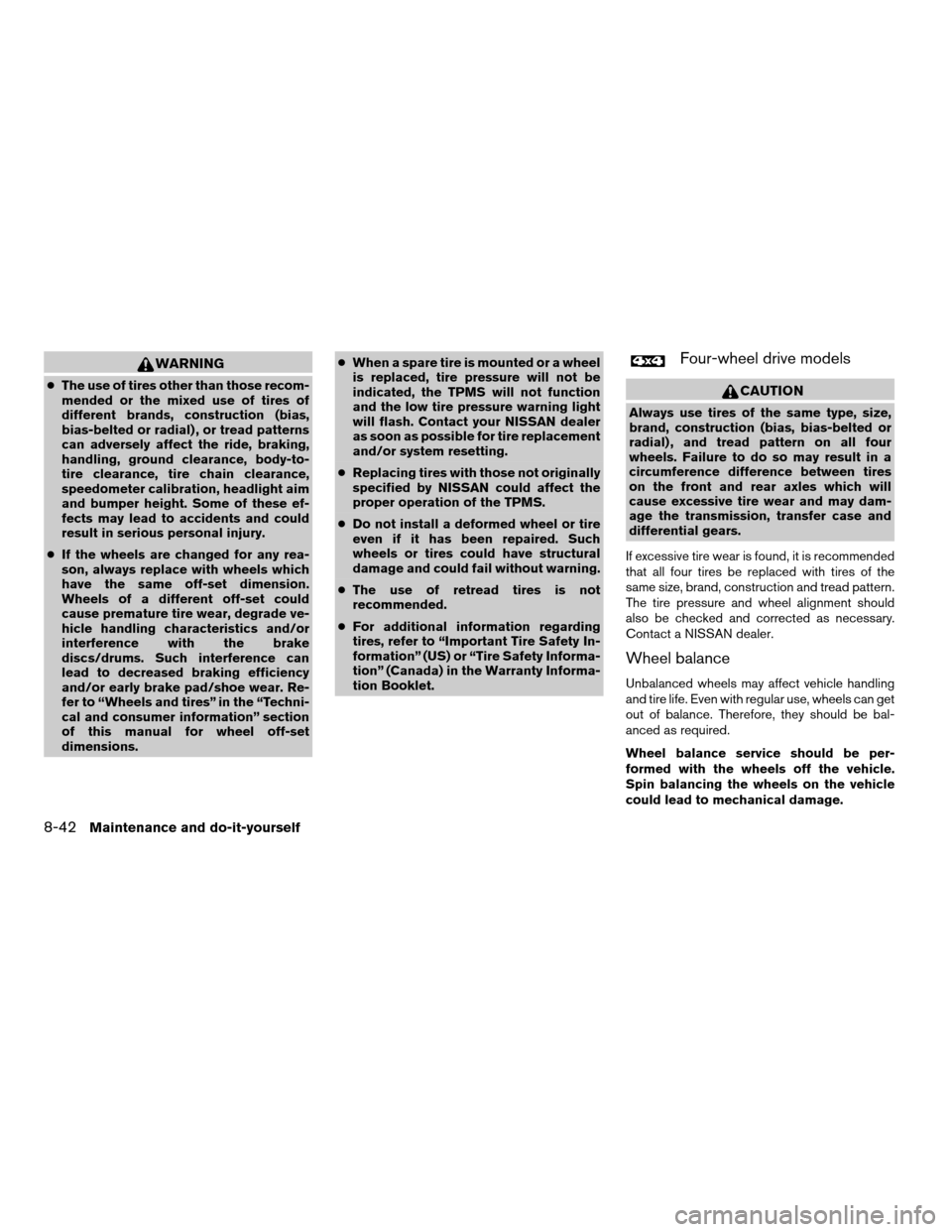 NISSAN FRONTIER 2006 D22 / 1.G Owners Manual WARNING
cThe use of tires other than those recom-
mended or the mixed use of tires of
different brands, construction (bias,
bias-belted or radial) , or tread patterns
can adversely affect the ride, br NISSAN FRONTIER 2006 D22 / 1.G Owners Manual WARNING
cThe use of tires other than those recom-
mended or the mixed use of tires of
different brands, construction (bias,
bias-belted or radial) , or tread patterns
can adversely affect the ride, br