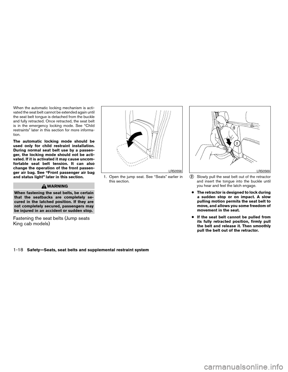 NISSAN FRONTIER 2006 D22 / 1.G Owners Guide When the automatic locking mechanism is acti-
vated the seat belt cannot be extended again until
the seat belt tongue is detached from the buckle
and fully retracted. Once retracted, the seat belt
is NISSAN FRONTIER 2006 D22 / 1.G Owners Guide When the automatic locking mechanism is acti-
vated the seat belt cannot be extended again until
the seat belt tongue is detached from the buckle
and fully retracted. Once retracted, the seat belt
is