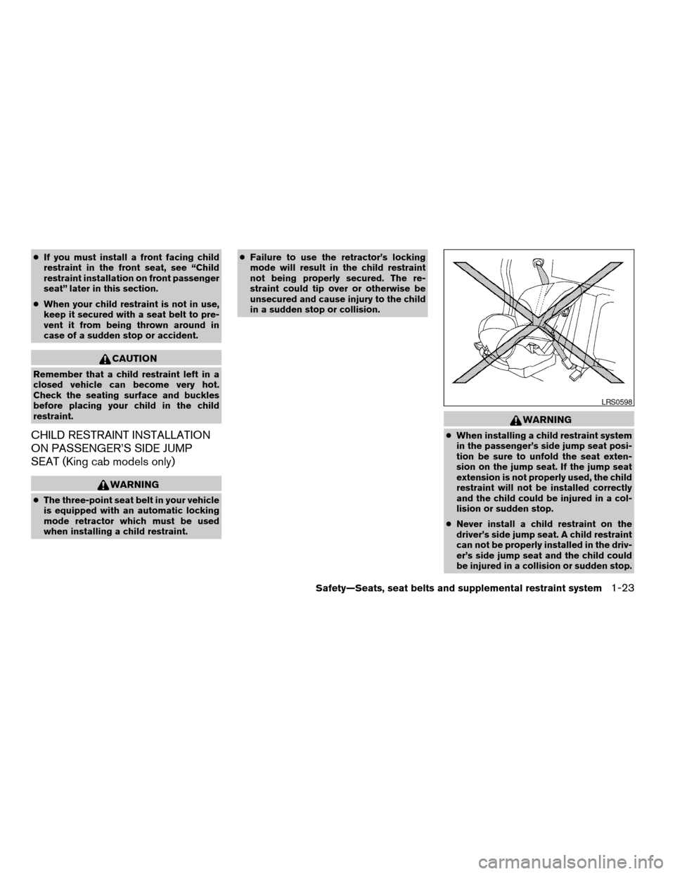 NISSAN FRONTIER 2006 D22 / 1.G Owners Manual cIf you must install a front facing child
restraint in the front seat, see “Child
restraint installation on front passenger
seat” later in this section.
cWhen your child restraint is not in use,
k