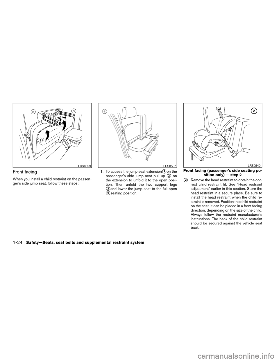NISSAN FRONTIER 2006 D22 / 1.G Service Manual Front facing
When you install a child restraint on the passen-
ger’s side jump seat, follow these steps:1. To access the jump seat extension
s1on the
passenger’s side jump seat pull up
s2on
the ex NISSAN FRONTIER 2006 D22 / 1.G Service Manual Front facing
When you install a child restraint on the passen-
ger’s side jump seat, follow these steps:1. To access the jump seat extension
s1on the
passenger’s side jump seat pull up
s2on
the ex