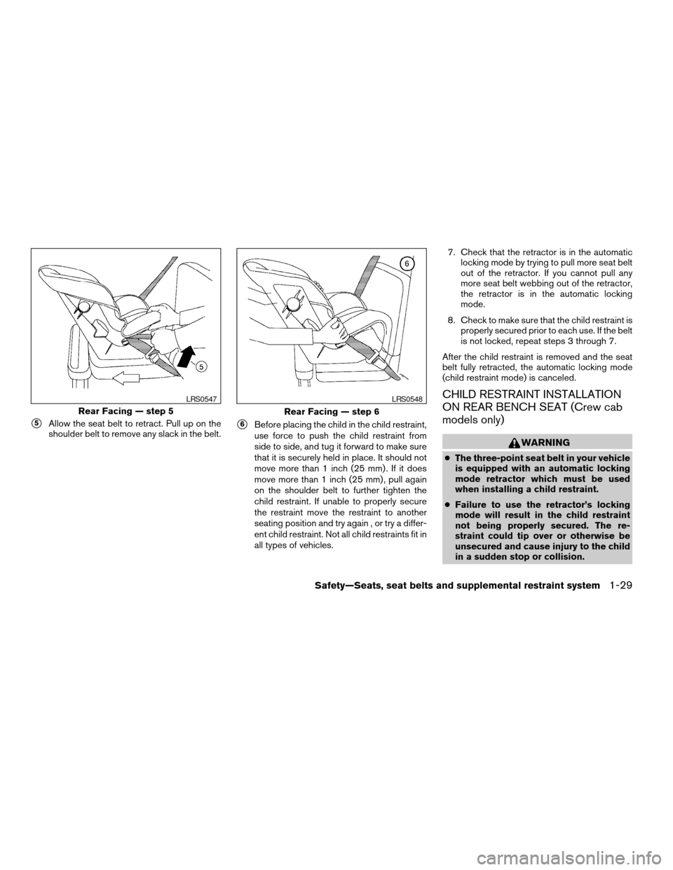 NISSAN FRONTIER 2006 D22 / 1.G Service Manual s5Allow the seat belt to retract. Pull up on the
shoulder belt to remove any slack in the belt.s6Before placing the child in the child restraint,
use force to push the child restraint from
side to sid NISSAN FRONTIER 2006 D22 / 1.G Service Manual s5Allow the seat belt to retract. Pull up on the
shoulder belt to remove any slack in the belt.s6Before placing the child in the child restraint,
use force to push the child restraint from
side to sid