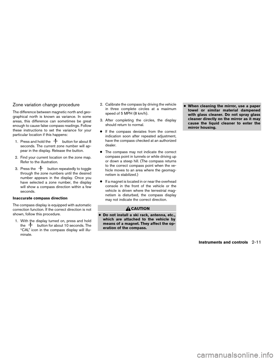 NISSAN FRONTIER 2006 D22 / 1.G Owners Manual Zone variation change procedure
The difference between magnetic north and geo-
graphical north is known as variance. In some
areas, this difference can sometimes be great
enough to cause false compass