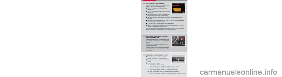 NISSAN FRONTIER 2006 D22 / 1.G Quick Reference Guide 
   Please see reverse side for 11 and 12.
INSTRUMENT BRIGHTNESS CONTROL/
TRIP CHANGE BUTTON
The instrument brightness control operates when 
the headlight control switch is in the  or position.
Tu