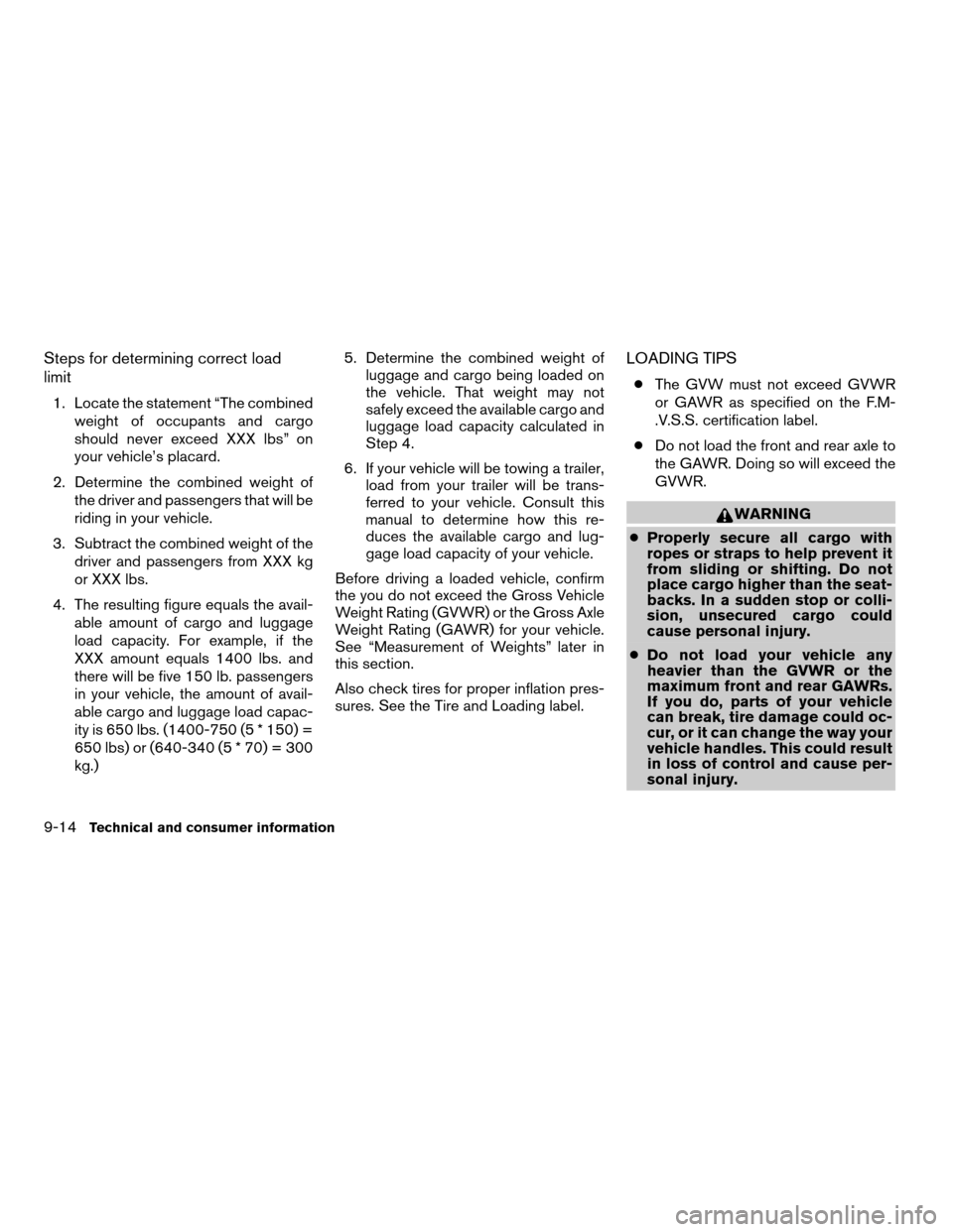 NISSAN MAXIMA 2006 A34 / 6.G Owners Manual Steps for determining correct load
limit
1. Locate the statement “The combined
weight of occupants and cargo
should never exceed XXX lbs” on
your vehicle’s placard.
2. Determine the combined wei
