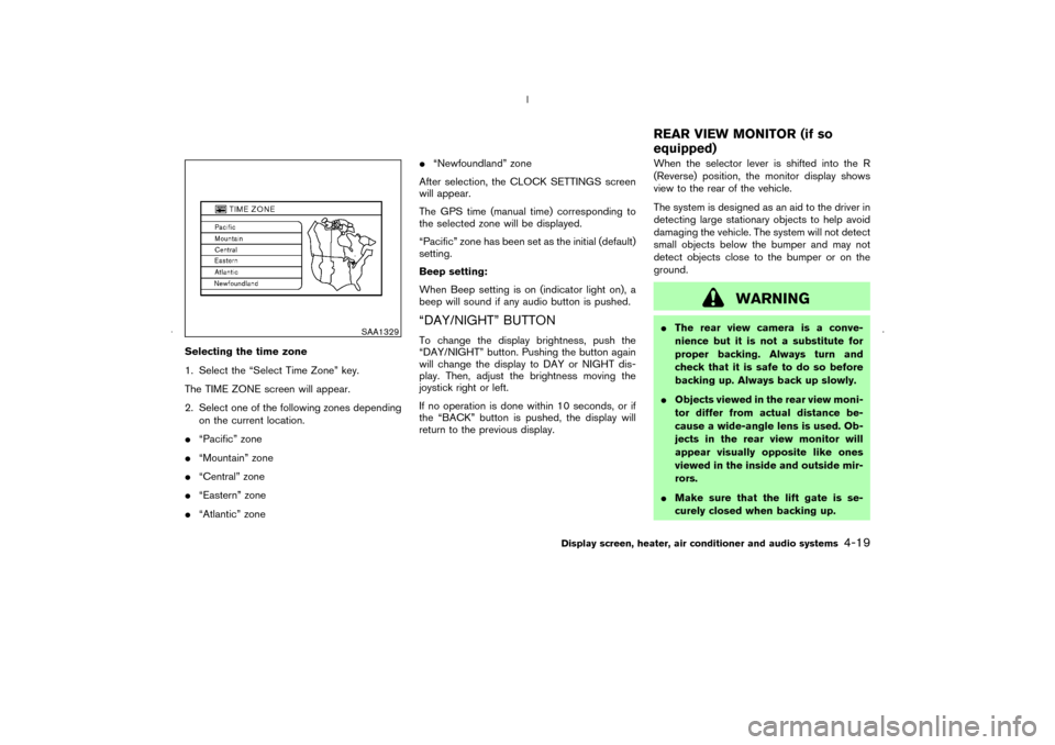 NISSAN MURANO 2006 1.G Owners Manual Selecting the time zone
1. Select the “Select Time Zone” key.
The TIME ZONE screen will appear.
2. Select one of the following zones depending
on the current location.
“Pacific” zone
“Moun