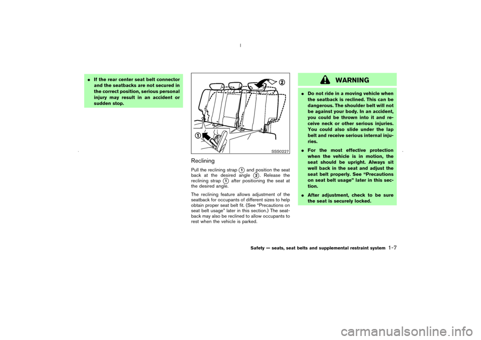 NISSAN MURANO 2006 1.G Owners Manual If the rear center seat belt connector
and the seatbacks are not secured in
the correct position, serious personal
injury may result in an accident or
sudden stop.
RecliningPull the reclining strap
