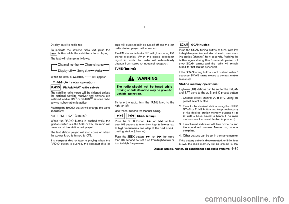 NISSAN MURANO 2006 1.G Owners Manual Display satellite radio text
To indicate the satellite radio text, push the
button while the satellite radio is playing.
The text will change as follows:
When no data is available, “----” will app