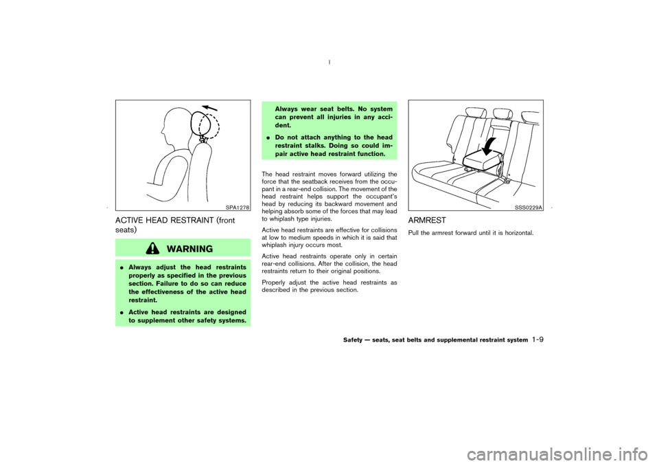 NISSAN MURANO 2006 1.G Owners Manual ACTIVE HEAD RESTRAINT (front
seats)
WARNING
Always adjust the head restraints
properly as specified in the previous
section. Failure to do so can reduce
the effectiveness of the active head
restraint