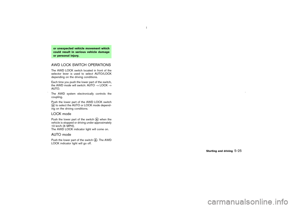 NISSAN MURANO 2006 1.G Owners Manual or unexpected vehicle movement which
could result in serious vehicle damage
or personal injury.AWD LOCK SWITCH OPERATIONSThe AWD LOCK switch located in front of the
selector lever is used to select AU
