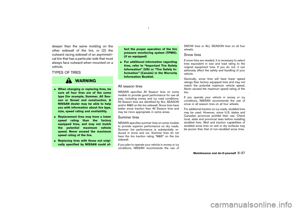 NISSAN MURANO 2006 1.G Owners Manual deeper than the same molding on the
other sidewall of the tire, or (2) the
outward racing sidewall of an asymmetri-
cal tire that has a particular side that must
always face outward when mounted on a
