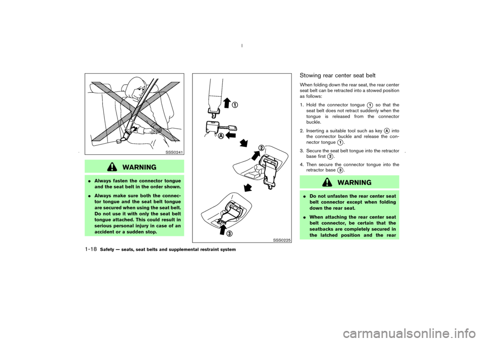 NISSAN MURANO 2006 1.G Owners Manual WARNING
Always fasten the connector tongue
and the seat belt in the order shown.
Always make sure both the connec-
tor tongue and the seat belt tongue
are secured when using the seat belt.
Do not us