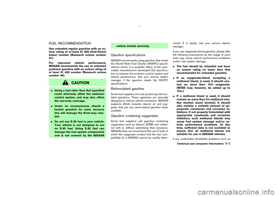 NISSAN MURANO 2006 1.G Owners Manual FUEL RECOMMENDATIONUse unleaded regular gasoline with an oc-
tane rating of at least 87 AKI (Anti-Knock
Index) number (Research octane number
91).
For improved vehicle performance,
NISSAN recommends t