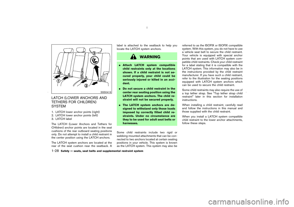 NISSAN MURANO 2006 1.G Service Manual LATCH (LOWER ANCHORS AND
TETHERS FOR CHILDREN)
SYSTEM1. LATCH lower anchor points (right)
2. LATCH lower anchor points (left)
3. LATCH label
The LATCH (Lower Anchors and Tethers for
CHildren) anchor p