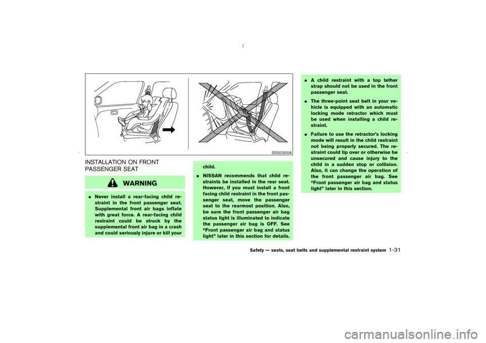 NISSAN MURANO 2006 1.G Service Manual INSTALLATION ON FRONT
PASSENGER SEAT
WARNING
Never install a rear-facing child re-
straint in the front passenger seat.
Supplemental front air bags inflate
with great force. A rear-facing child
restr