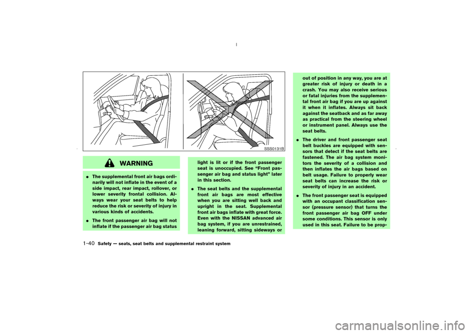 NISSAN MURANO 2006 1.G Workshop Manual WARNING
The supplemental front air bags ordi-
narily will not inflate in the event of a
side impact, rear impact, rollover, or
lower severity frontal collision. Al-
ways wear your seat belts to help
