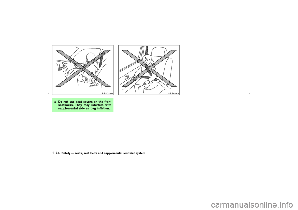 NISSAN MURANO 2006 1.G Workshop Manual Do not use seat covers on the front
seatbacks. They may interfere with
supplemental side air bag inflation.
SSS0159
SSS0162
1-44
Safety — seats, seat belts and supplemental restraint system

05.8.