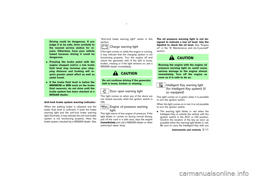 NISSAN MURANO 2006 1.G Owners Manual Driving could be dangerous. If you
judge it to be safe, drive carefully to
the nearest service station for re-
pairs. Otherwise, have your vehicle
towed because driving it could be
dangerous.
Pressin