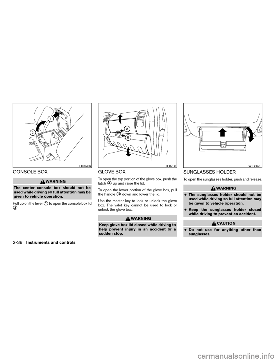 NISSAN PATHFINDER 2006 R51 / 3.G Owners Manual CONSOLE BOX
WARNING
The center console box should not be
used while driving so full attention may be
given to vehicle operation.
Pull up on the lever
s1to open the console box lid
s2.
GLOVE BOX
To ope