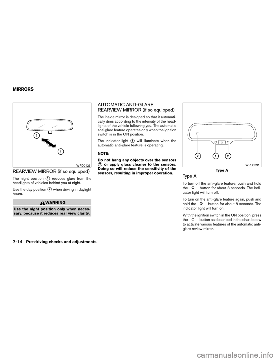 NISSAN PATHFINDER 2006 R51 / 3.G Owners Manual REARVIEW MIRROR (if so equipped)
The night positions1reduces glare from the
headlights of vehicles behind you at night.
Use the day position
s2when driving in daylight
hours.
WARNING
Use the night pos