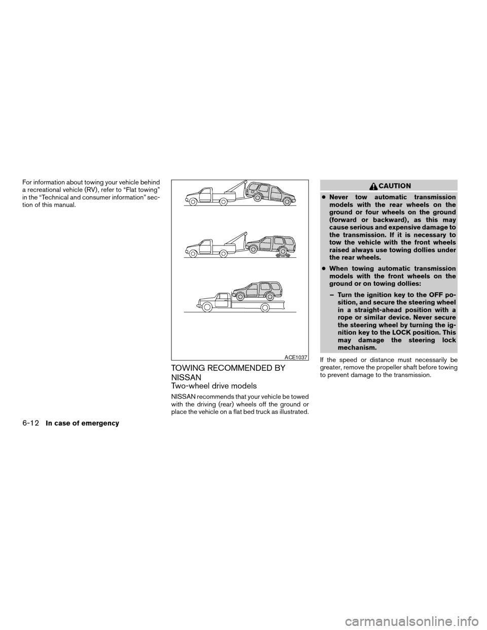 NISSAN PATHFINDER 2006 R51 / 3.G User Guide For information about towing your vehicle behind
a recreational vehicle (RV) , refer to “Flat towing”
in the “Technical and consumer information” sec-
tion of this manual.
TOWING RECOMMENDED B