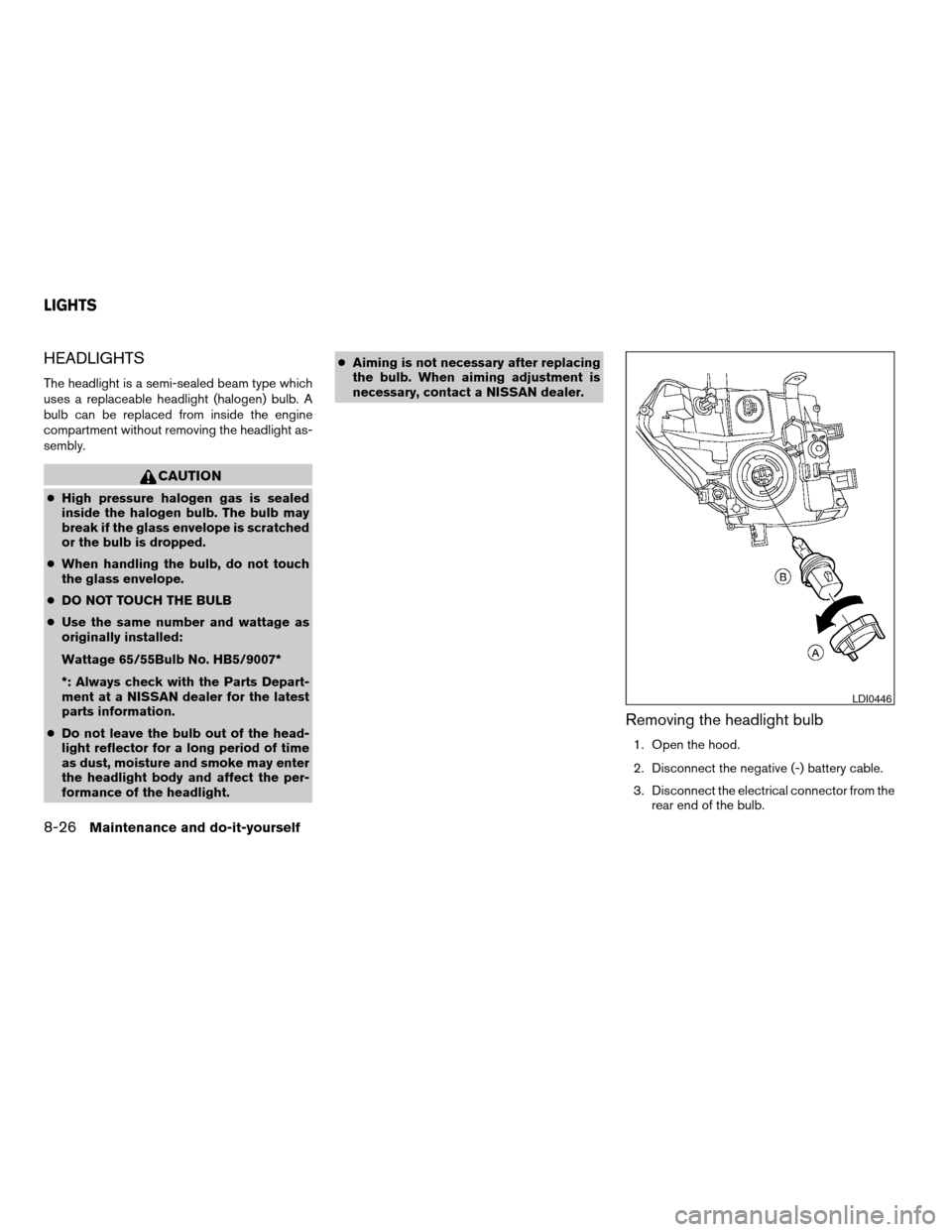 NISSAN PATHFINDER 2006 R51 / 3.G Service Manual HEADLIGHTS
The headlight is a semi-sealed beam type which
uses a replaceable headlight (halogen) bulb. A
bulb can be replaced from inside the engine
compartment without removing the headlight as-
semb