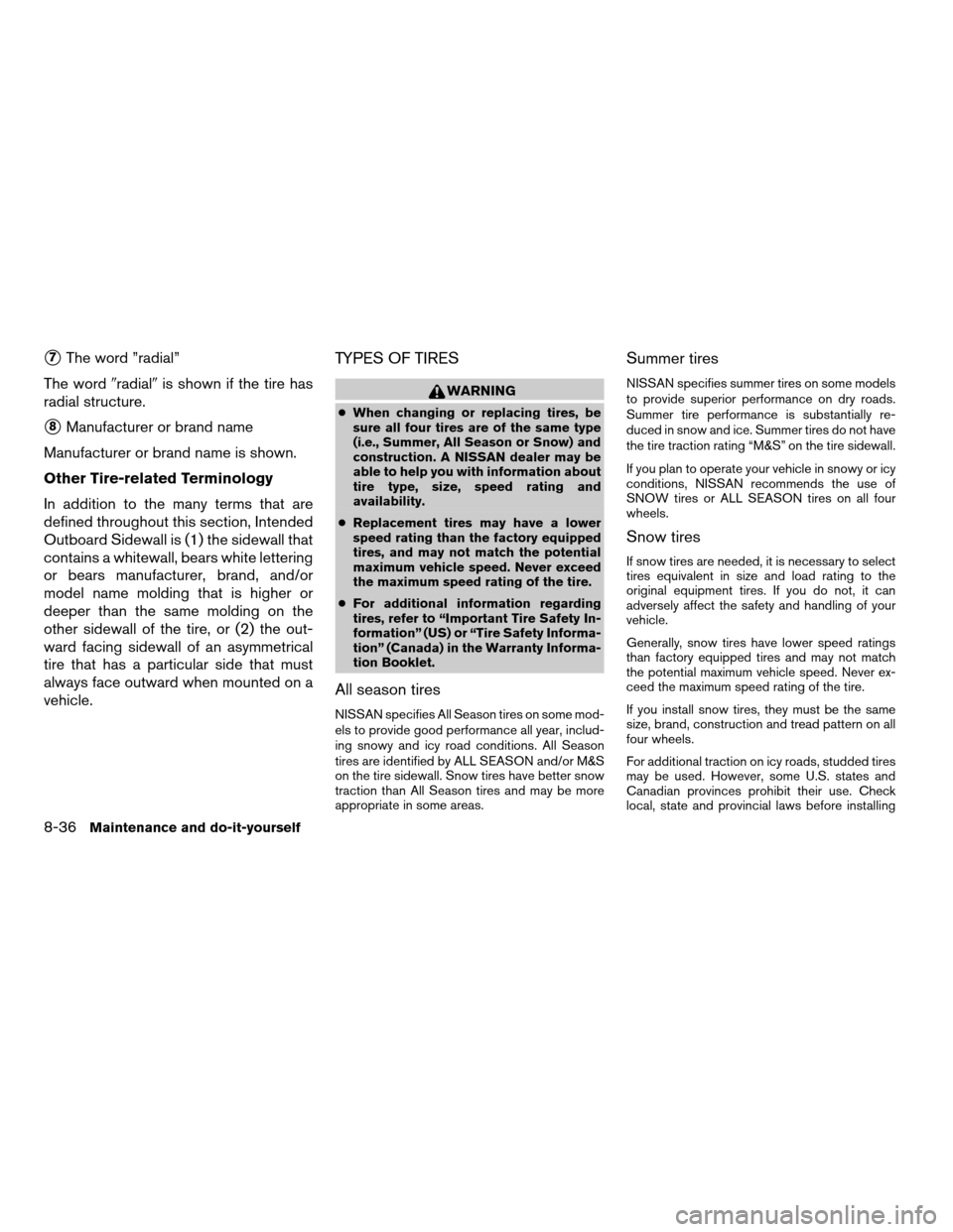 NISSAN PATHFINDER 2006 R51 / 3.G Owners Manual s7The word ”radial”
The word9radial9is shown if the tire has
radial structure.
s8Manufacturer or brand name
Manufacturer or brand name is shown.
Other Tire-related Terminology
In addition to the m