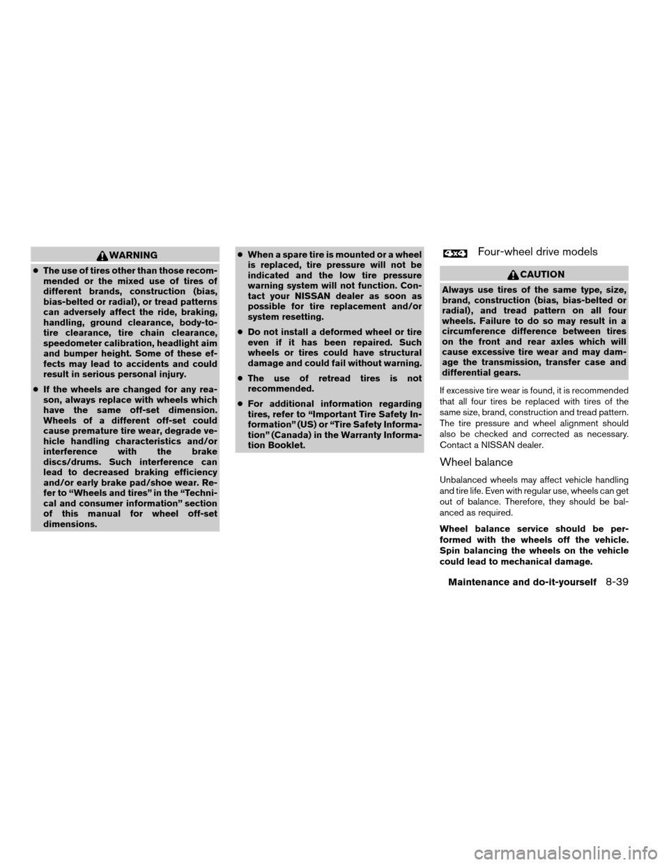 NISSAN PATHFINDER 2006 R51 / 3.G Owners Manual WARNING
cThe use of tires other than those recom-
mended or the mixed use of tires of
different brands, construction (bias,
bias-belted or radial) , or tread patterns
can adversely affect the ride, br