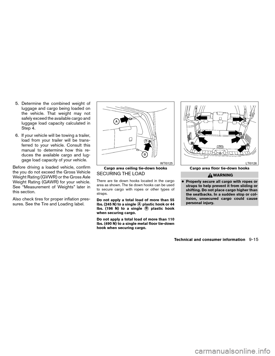 NISSAN PATHFINDER 2006 R51 / 3.G Owners Manual 5. Determine the combined weight of
luggage and cargo being loaded on
the vehicle. That weight may not
safely exceed the available cargo and
luggage load capacity calculated in
Step 4.
6. If your vehi NISSAN PATHFINDER 2006 R51 / 3.G Owners Manual 5. Determine the combined weight of
luggage and cargo being loaded on
the vehicle. That weight may not
safely exceed the available cargo and
luggage load capacity calculated in
Step 4.
6. If your vehi