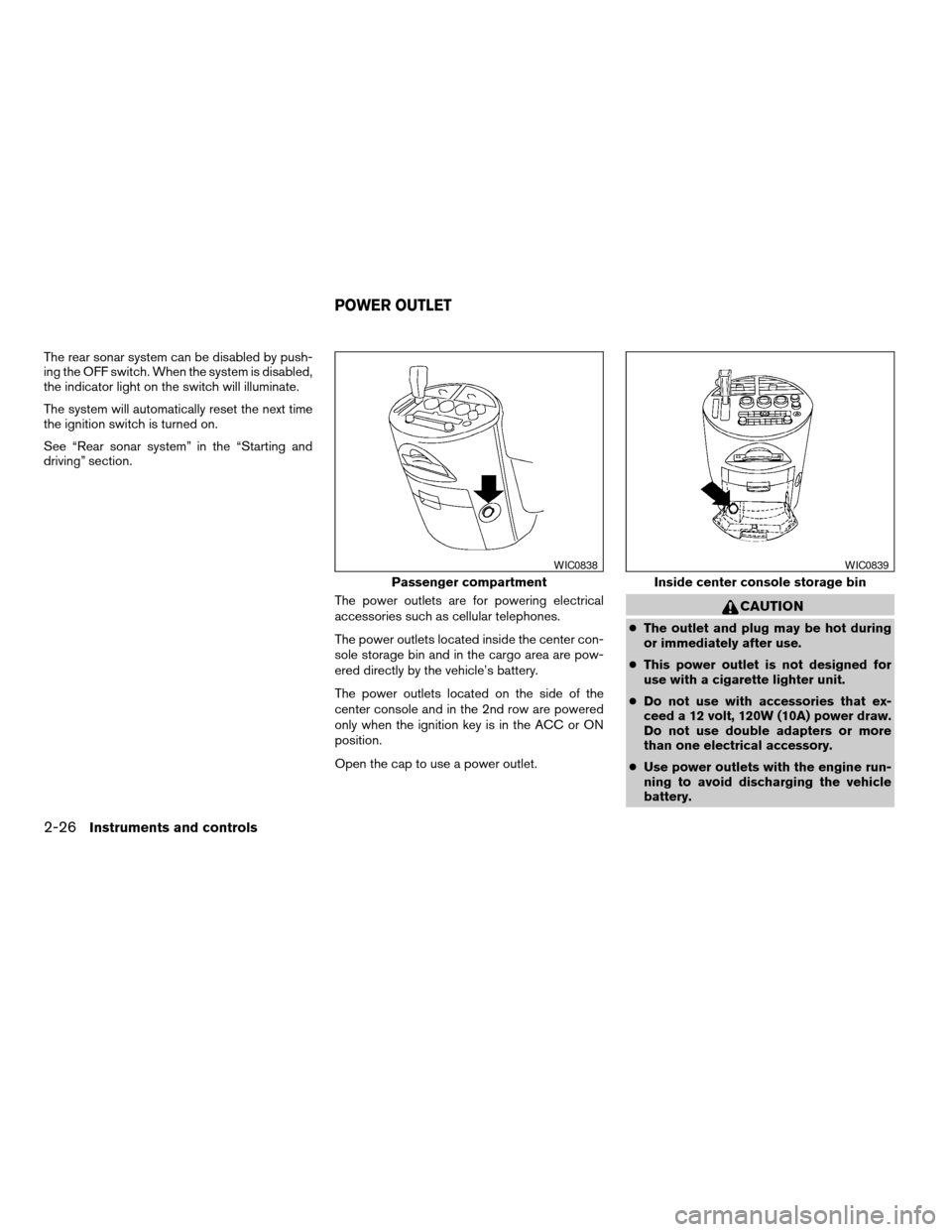 NISSAN QUEST 2006 V42 / 3.G Owners Manual The rear sonar system can be disabled by push-
ing the OFF switch. When the system is disabled,
the indicator light on the switch will illuminate.
The system will automatically reset the next time
the