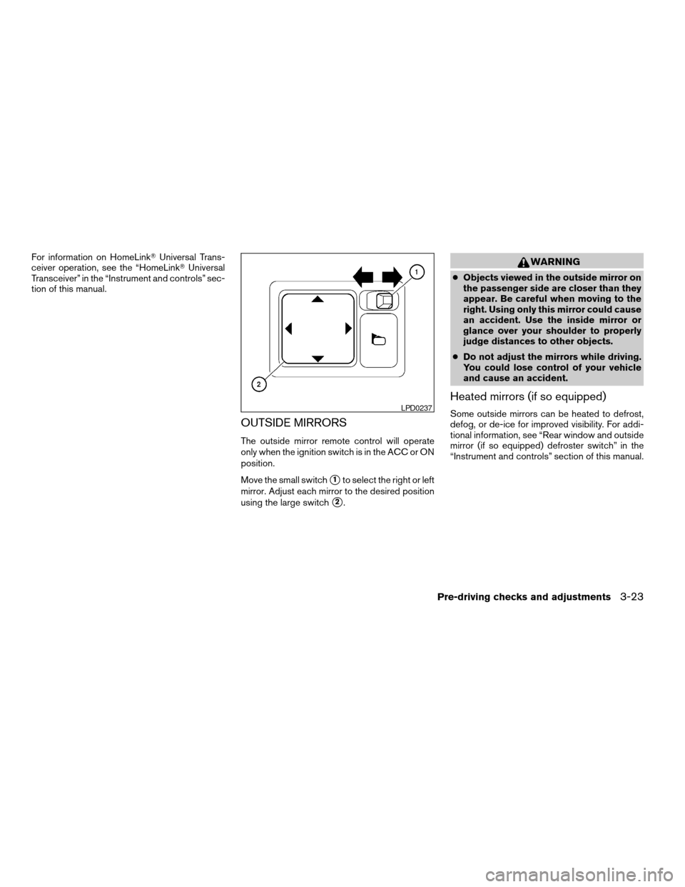 NISSAN QUEST 2006 V42 / 3.G Owners Manual For information on HomeLinkTUniversal Trans-
ceiver operation, see the “HomeLinkTUniversal
Transceiver” in the “Instrument and controls” sec-
tion of this manual.
OUTSIDE MIRRORS
The outside m NISSAN QUEST 2006 V42 / 3.G Owners Manual For information on HomeLinkTUniversal Trans-
ceiver operation, see the “HomeLinkTUniversal
Transceiver” in the “Instrument and controls” sec-
tion of this manual.
OUTSIDE MIRRORS
The outside m