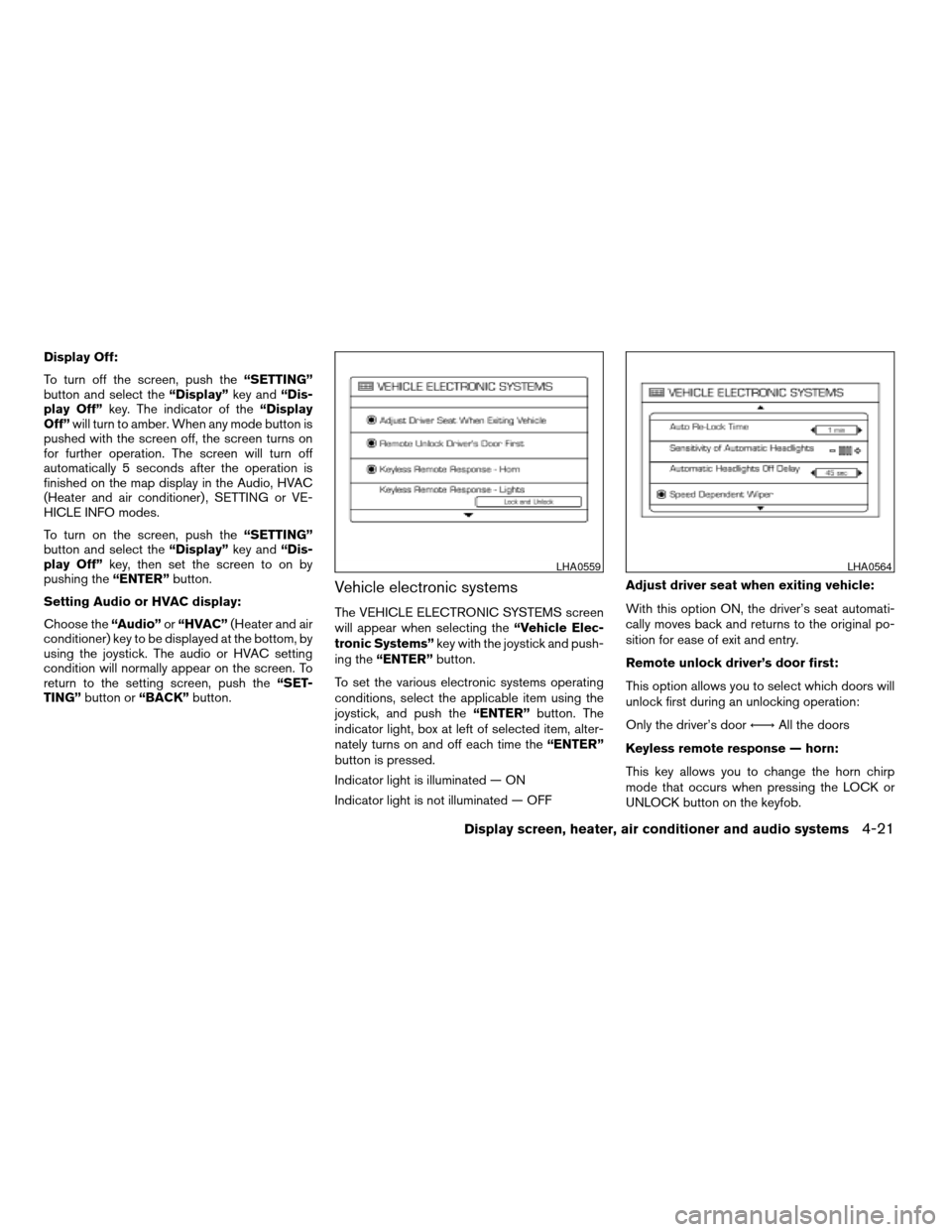 NISSAN QUEST 2006 V42 / 3.G Owners Manual Display Off:
To turn off the screen, push the“SETTING”
button and select the“Display”key and“Dis-
play Off”key. The indicator of the“Display
Off”will turn to amber. When any mode butto