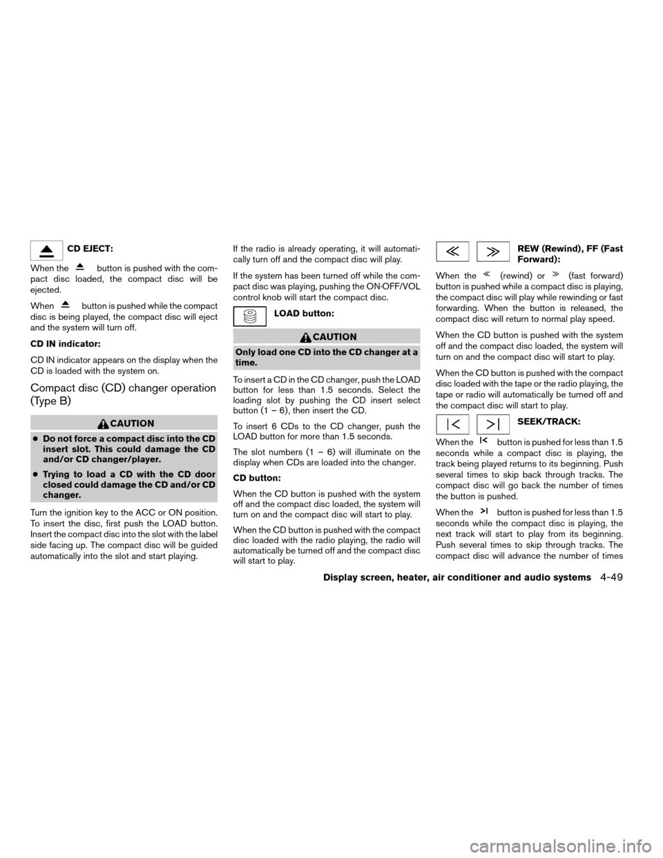 NISSAN QUEST 2006 V42 / 3.G Owners Manual CD EJECT:
When the
button is pushed with the com-
pact disc loaded, the compact disc will be
ejected.
When
button is pushed while the compact
disc is being played, the compact disc will eject
and the NISSAN QUEST 2006 V42 / 3.G Owners Manual CD EJECT:
When the
button is pushed with the com-
pact disc loaded, the compact disc will be
ejected.
When
button is pushed while the compact
disc is being played, the compact disc will eject
and the