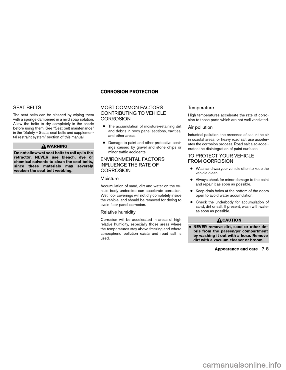 NISSAN QUEST 2006 V42 / 3.G Owners Manual SEAT BELTS
The seat belts can be cleaned by wiping them
with a sponge dampened in a mild soap solution.
Allow the belts to dry completely in the shade
before using them. See “Seat belt maintenance�