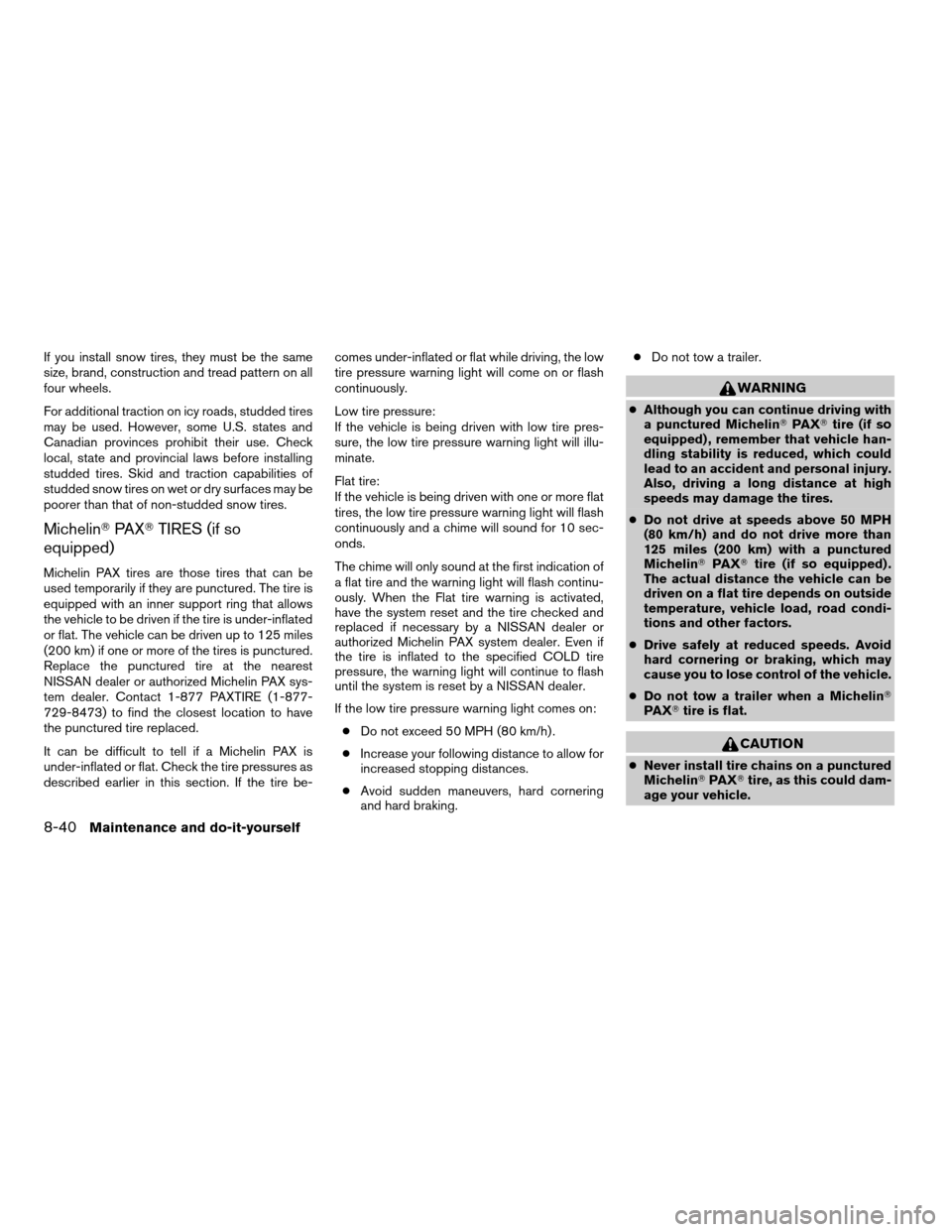 NISSAN QUEST 2006 V42 / 3.G Owners Manual If you install snow tires, they must be the same
size, brand, construction and tread pattern on all
four wheels.
For additional traction on icy roads, studded tires
may be used. However, some U.S. sta NISSAN QUEST 2006 V42 / 3.G Owners Manual If you install snow tires, they must be the same
size, brand, construction and tread pattern on all
four wheels.
For additional traction on icy roads, studded tires
may be used. However, some U.S. sta