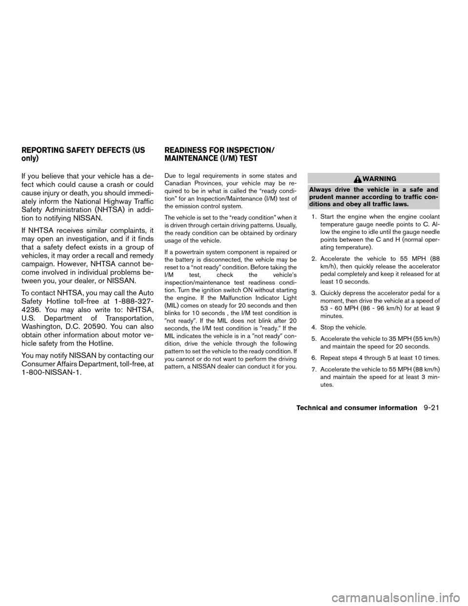 NISSAN QUEST 2006 V42 / 3.G Owners Manual If you believe that your vehicle has a de-
fect which could cause a crash or could
cause injury or death, you should immedi-
ately inform the National Highway Traffic
Safety Administration (NHTSA) in 