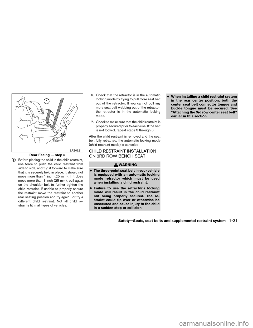 NISSAN QUEST 2006 V42 / 3.G User Guide s5Before placing the child in the child restraint,
use force to push the child restraint from
side to side, and tug it forward to make sure
that it is securely held in place. It should not
move more t