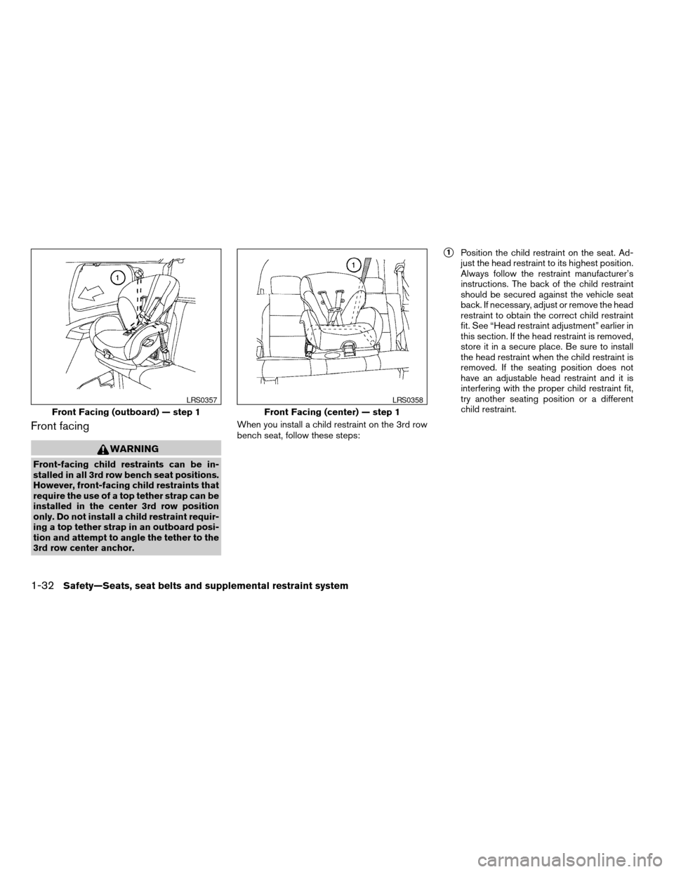 NISSAN QUEST 2006 V42 / 3.G Service Manual Front facing
WARNING
Front-facing child restraints can be in-
stalled in all 3rd row bench seat positions.
However, front-facing child restraints that
require the use of a top tether strap can be
inst NISSAN QUEST 2006 V42 / 3.G Service Manual Front facing
WARNING
Front-facing child restraints can be in-
stalled in all 3rd row bench seat positions.
However, front-facing child restraints that
require the use of a top tether strap can be
inst